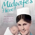 The Midwife&#039;s Here: The Enchanting True Story of One of Britain&#039;s Longest Serving Midwives