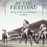 At the Festival: Racing to Glory at Cheltenham in March
