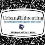 The Urban &amp; Educating Podcast: Classroom Management | Student Engagement | Educator Lifestyle