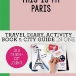 This is My Paris: Travel Diary, Activity Book &amp; City Guide in One