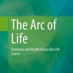 The Arc of Life: Evolution and Health Across the Life Course: 2017