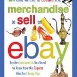How and Where to Locate the Merchandise to Sell on eBay: Insider Information You Need to Know from the Experts Who Do it Every Day