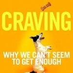 Craving: Why We Can&#039;t Seem to Get Enough