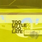 Too Little Too Late by Clockwise