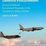 Transatlantic Defence Procurement: EU and US Defence Procurement Regulation in the Transatlantic Defence Market