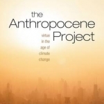 The Anthropocene Project: Virtue in the Age of Climate Change