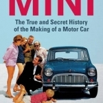 Mini: The True and Secret History of the Making of a Motor Car