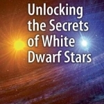 Unlocking the Secrets of White Dwarf Stars