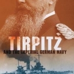 Tirpitz and the Imperial German Navy