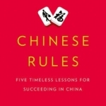 Chinese Rules: Five Timeless Lessons for Succeeding in China