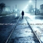 What&#039;s It All About by Pat Metheny