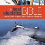 The Boat Electrics Bible: A Practical Guide to Repairs, Installations and Maintenance on Yachts and Motorboats