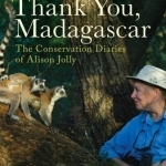 Thank You, Madagascar: The Conservation Diaries of Alison Jolly