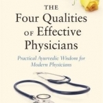 The Four Qualities of Effective Physicians: Practical Ayurvedic Wisdom for Modern Physicians