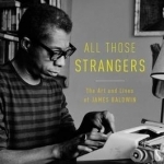 All Those Strangers: The Art and Lives of James Baldwin