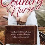 Our Country Nurse: Can East End Nurse Sarah Find a New Life Caring for Babies in the Country?