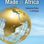 Made in Africa: Industrial Policy in Ethiopia