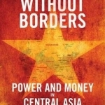 Dictators Without Borders: Power and Money in Central Asia