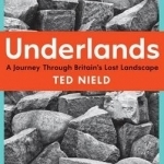 Underlands: A Journey Through Britain&#039;s Lost Landscape