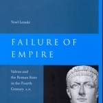 Failure of Empire: Valens and the Roman State in the Fourth Century A.D.