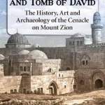 The Upper Room and Tomb of David: The History, Art and Archaeology of the Cenacle on Mount Zion