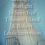 Sailing by Starlight: In Search of Treasure Island and Robert Louis Stevenson