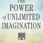 The Power of Unlimited Imagination: A Collection of Neville&#039;s Most Dynamic Lectures