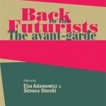 Back to the Futurists: The Avant-Garde and its Legacy