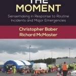 Grasping the Moment: Sensemaking in Response to Routine Incidents and Major Emergencies
