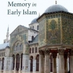 Power, Patronage, and Memory in Early Islam