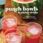 Punch Bowls and Pitcher Drinks: Recipes for Delicious Big Batch Cocktails