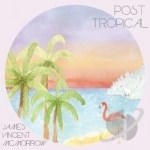 Post Tropical by James Vincent Mcmorrow