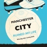 Manchester City Ruined My Life