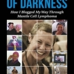 Under Cover of Darkness: How I Blogged My Way Through Mantle Cell Lymphoma