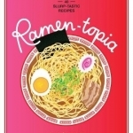 Ramen-Topia: 40 Hearty, Slurp-Tastic Recipes