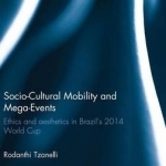 Socio-Cultural Mobility and Mega-Events: Ethics and Aesthetics in Brazil&#039;s 2014 World Cup