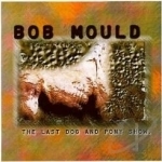 Last Dog and Pony Show by Bob Mould