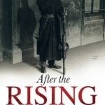 After the Rising: Soldiers, Lawyers and Trials of the Irish Revolution