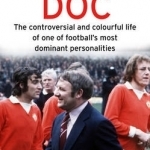 Tommy Doc: The Controversial and Colourful Life of One of Football&#039;s Most Dominant Personalities