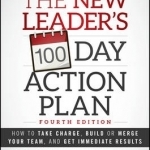The New Leader&#039;s 100-Day Action Plan: How to Take Charge, Build or Merge Your Team, and Get Immediate Results