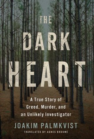 The Dark Heart: A True Story of Greed, Murder, and an Unlikely Investigator