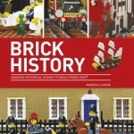 Brick History: Amazing Historical Scenes to Build from LEGO