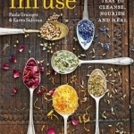 Infuse: Herbal Teas to Cleanse, Nourish and Heal