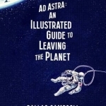 Ad Astra: An Illustrated Guide to Leaving the Planet