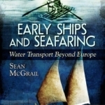 Early Ships and Seafaring: Water Transport Beyond Europe
