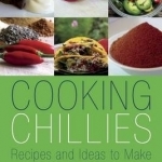 Cooking Chillies: Recipes and Ideas to Make the Most of a Chilli Harvest