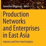 Production Networks and Enterprises in East Asia: Industry and Firm-Level Analysis: 2016