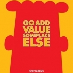 Go Add Value Someplace Else: A Dilbert Book