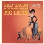 Pig Latin by Billy Bacon And The Forbidden Pigs