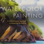 Watercolor Painting: A Comprehensive Approach to Mastering the Medium